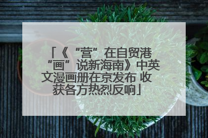 《“营”在自贸港 “画”说新海南》中英文漫画册在京发布 收获各方热烈反响