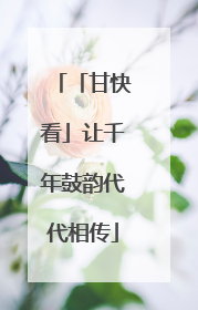 「甘快看」让千年鼓韵代代相传