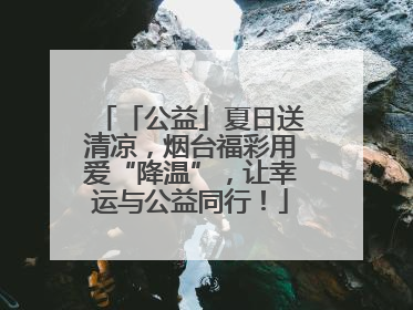 「公益」夏日送清凉，烟台福彩用爱“降温”，让幸运与公益同行！