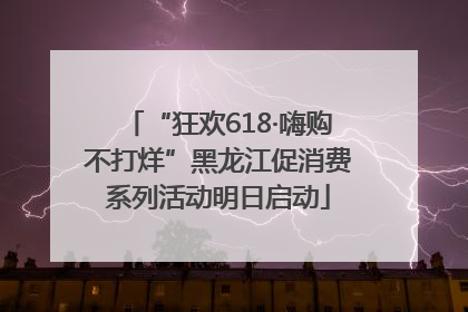 “狂欢618·嗨购不打烊”黑龙江促消费系列活动明日启动