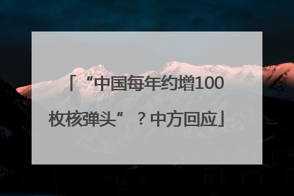“中国每年约增100枚核弹头”？中方回应