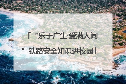 “乐于广生·爱满人间”铁路安全知识进校园