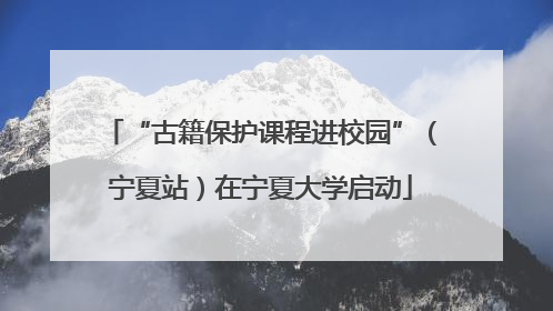 “古籍保护课程进校园”（宁夏站）在宁夏大学启动