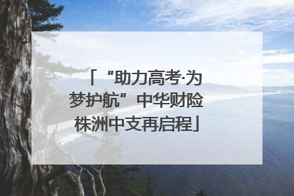 “助力高考·为梦护航”中华财险株洲中支再启程