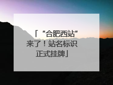 “合肥西站”来了！站名标识正式挂牌