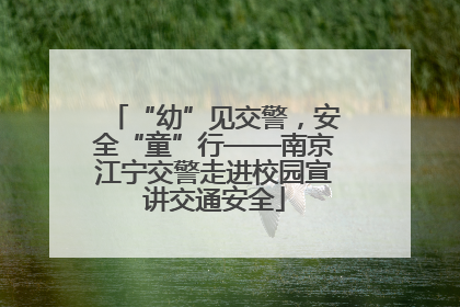 “幼”见交警，安全“童”行——南京江宁交警走进校园宣讲交通安全
