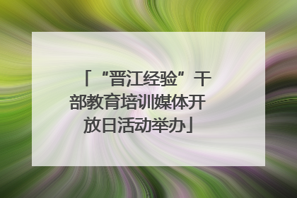 “晋江经验”干部教育培训媒体开放日活动举办