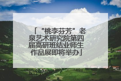 “桃李芬芳”老泉艺术研究院第四届高研班结业师生作品展即将举办