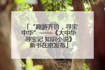 “趣游齐鲁，寻宝中华”——《大中华寻宝记 知识小说》新书在京发布