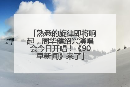 熟悉的旋律即将响起，周华健绍兴演唱会今日开唱！《90早新闻》来了