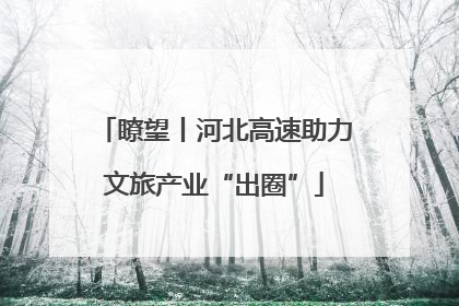 瞭望丨河北高速助力文旅产业“出圈”