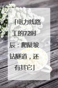 电力线路工的72时辰：爬陡坡钻隧道，还有其它