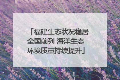 福建生态状况稳居全国前列 海洋生态环境质量持续提升