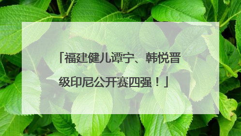 福建健儿谭宁、韩悦晋级印尼公开赛四强！