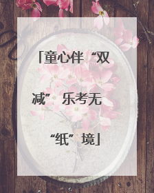 童心伴“双减” 乐考无“纸”境