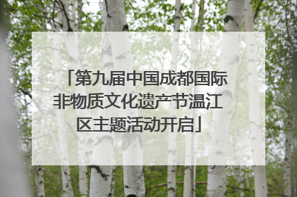 第九届中国成都国际非物质文化遗产节温江区主题活动开启