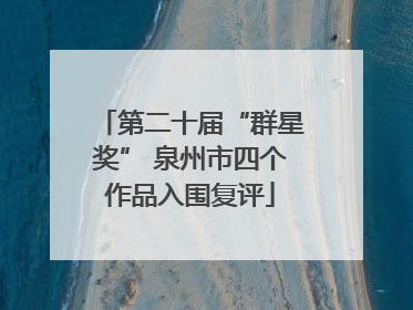 第二十届“群星奖” 泉州市四个作品入围复评