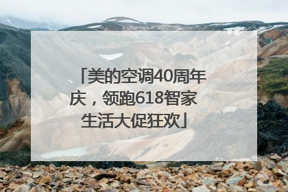 美的空调40周年庆，领跑618智家生活大促狂欢