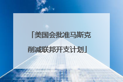 美国会批准马斯克削减联邦开支计划