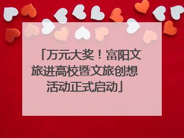万元大奖！富阳文旅进高校暨文旅创想活动正式启动