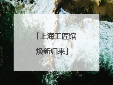 上海工匠馆焕新归来