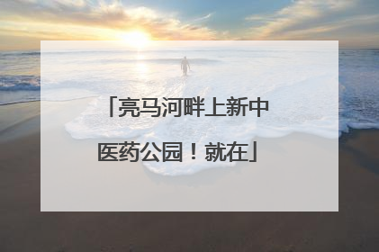 亮马河畔上新中医药公园！就在