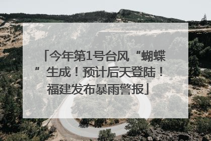 今年第1号台风“蝴蝶”生成！预计后天登陆！福建发布暴雨警报