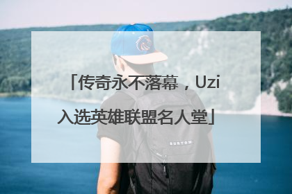 传奇永不落幕，Uzi入选英雄联盟名人堂