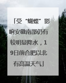 受“蝴蝶”影响安徽南部仍有较明显降水，19日前合肥以北有高温天气
