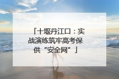 十堰丹江口：实战演练筑牢高考保供“安全网”