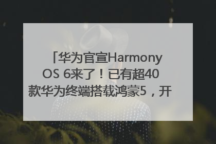 华为官宣HarmonyOS 6来了！已有超40款华为终端搭载鸿蒙5，开发者突破800万