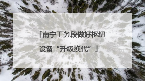 南宁工务段做好枢纽设备“升级换代”