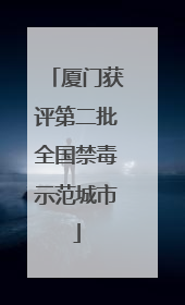 厦门获评第二批全国禁毒示范城市
