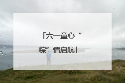 六一童心“粽”情启航