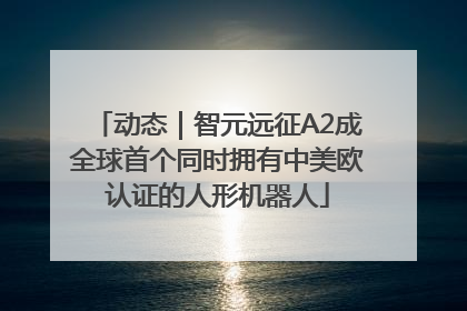 动态｜智元远征A2成全球首个同时拥有中美欧认证的人形机器人