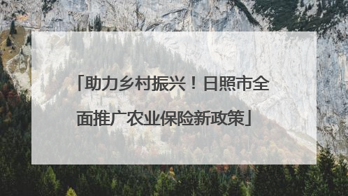 助力乡村振兴！日照市全面推广农业保险新政策