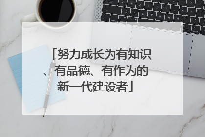 努力成长为有知识、有品德、有作为的新一代建设者