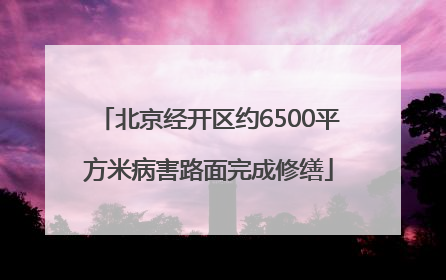 北京经开区约6500平方米病害路面完成修缮