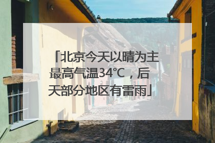 北京今天以晴为主最高气温34℃，后天部分地区有雷雨