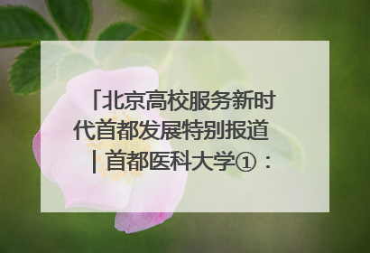 北京高校服务新时代首都发展特别报道｜首都医科大学①：八年磨一剑，这届医学生为何要读“医学特种兵班”？