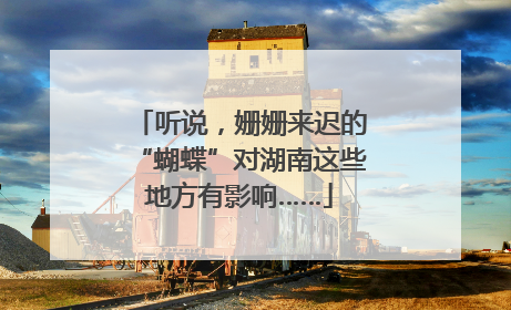 听说，姗姗来迟的“蝴蝶”对湖南这些地方有影响……