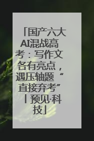 国产六大AI混战高考：写作文各有亮点，遇压轴题“直接弃考”丨预见·科技