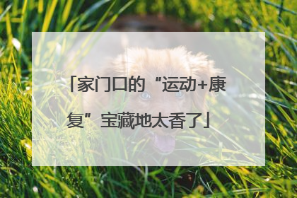家门口的“运动+康复”宝藏地太香了