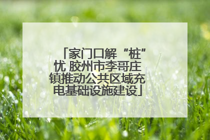 家门口解“桩”忧 胶州市李哥庄镇推动公共区域充电基础设施建设