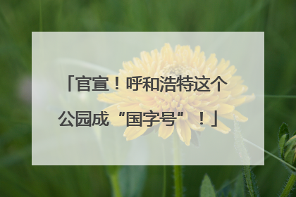 官宣！呼和浩特这个公园成“国字号”！