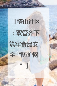 塔山社区：双管齐下筑牢食品安全“防护网”