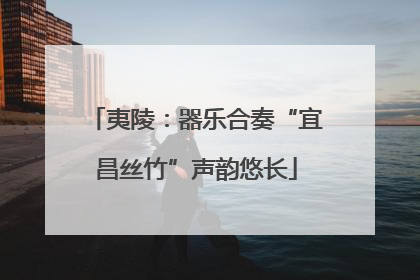 夷陵：器乐合奏“宜昌丝竹”声韵悠长