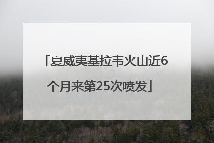 夏威夷基拉韦火山近6个月来第25次喷发