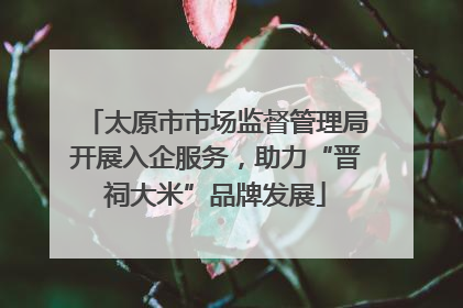 太原市市场监督管理局开展入企服务，助力“晋祠大米”品牌发展
