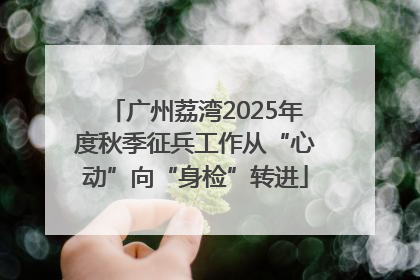 广州荔湾2025年度秋季征兵工作从“心动”向“身检”转进